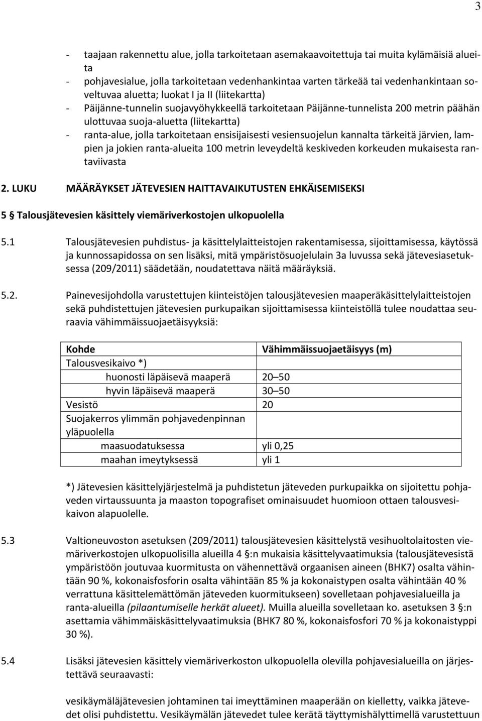 ensisijaisesti vesiensuojelun kannalta tärkeitä järvien, lampien ja jokien ranta alueita 100 metrin leveydeltä keskiveden korkeuden mukaisesta rantaviivasta 2.