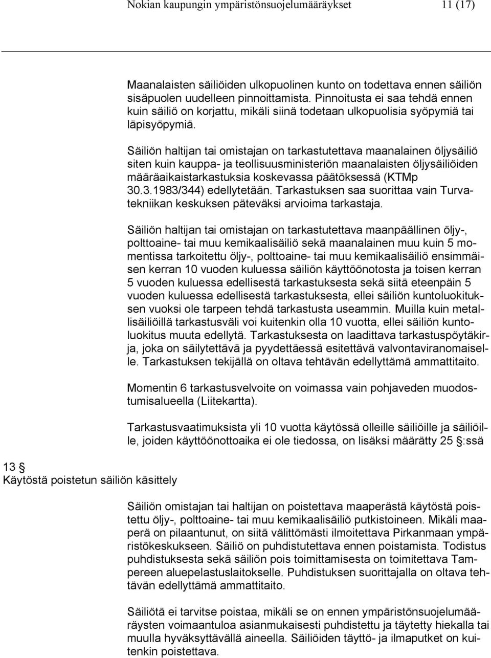 Säiliön haltijan tai omistajan on tarkastutettava maanalainen öljysäiliö siten kuin kauppa- ja teollisuusministeriön maanalaisten öljysäiliöiden määräaikaistarkastuksia koskevassa päätöksessä (KTMp