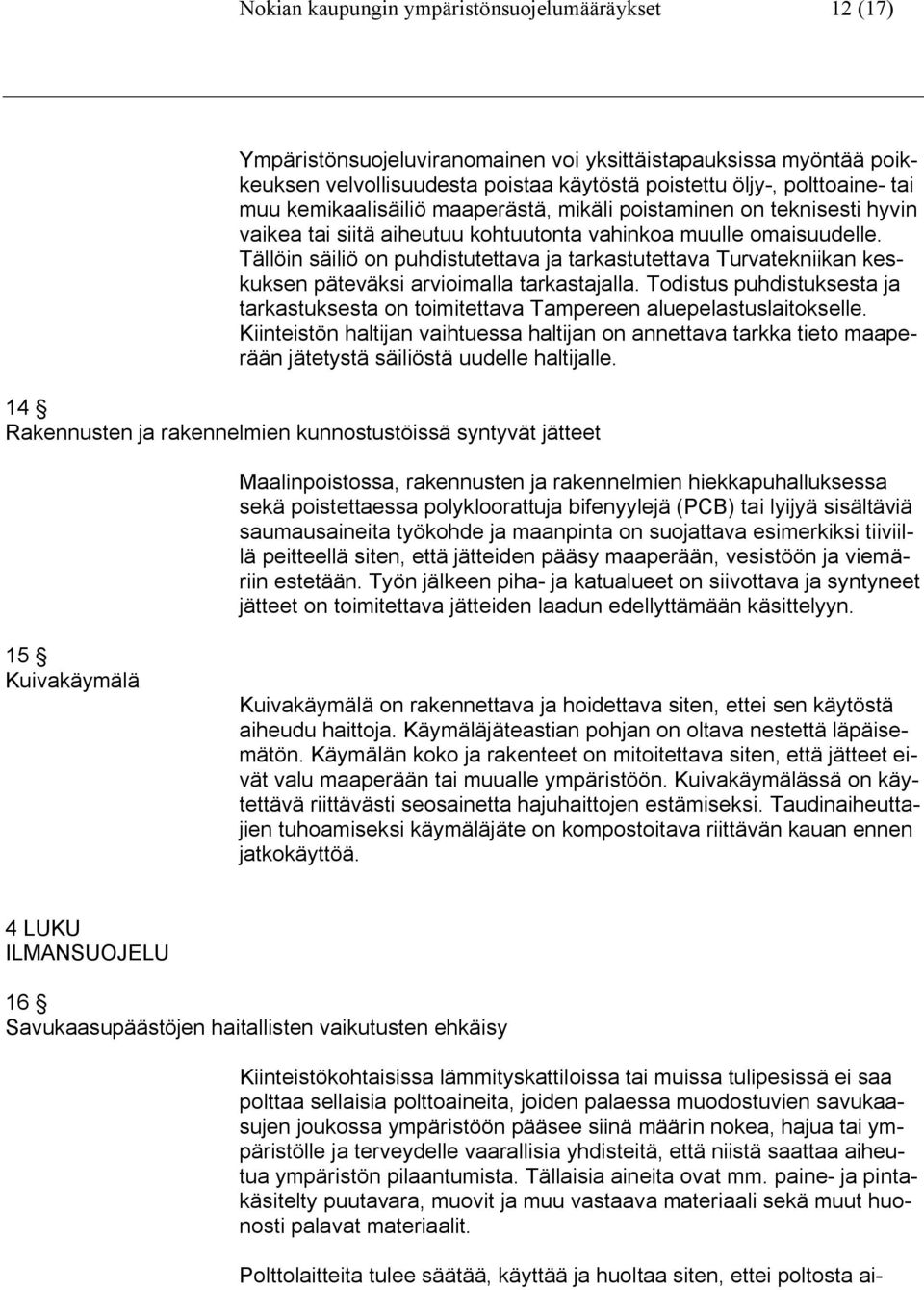 Tällöin säiliö on puhdistutettava ja tarkastutettava Turvatekniikan keskuksen päteväksi arvioimalla tarkastajalla.
