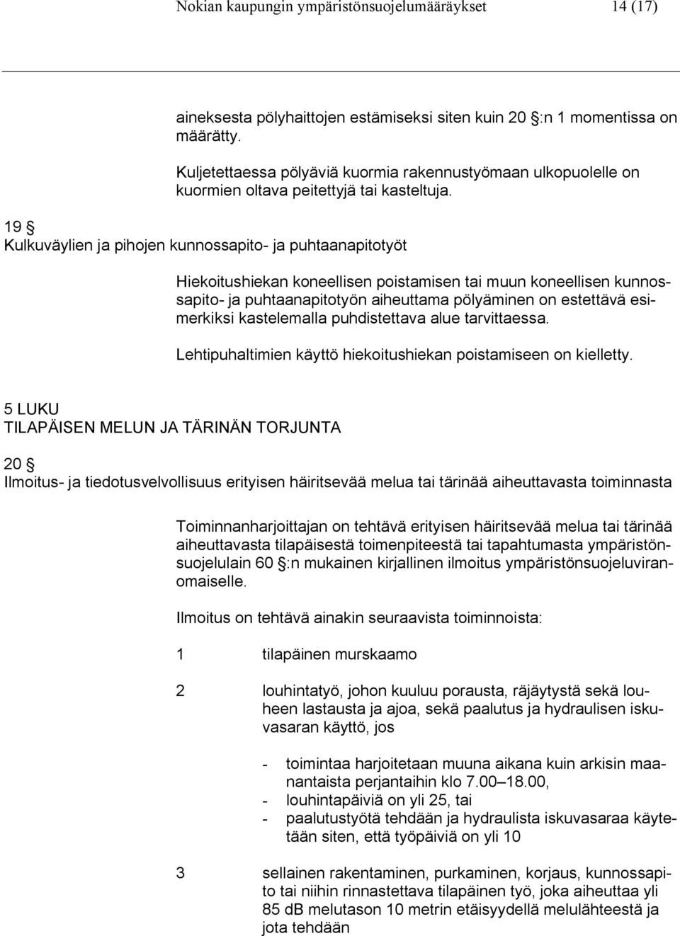 19 Kulkuväylien ja pihojen kunnossapito- ja puhtaanapitotyöt Hiekoitushiekan koneellisen poistamisen tai muun koneellisen kunnossapito- ja puhtaanapitotyön aiheuttama pölyäminen on estettävä