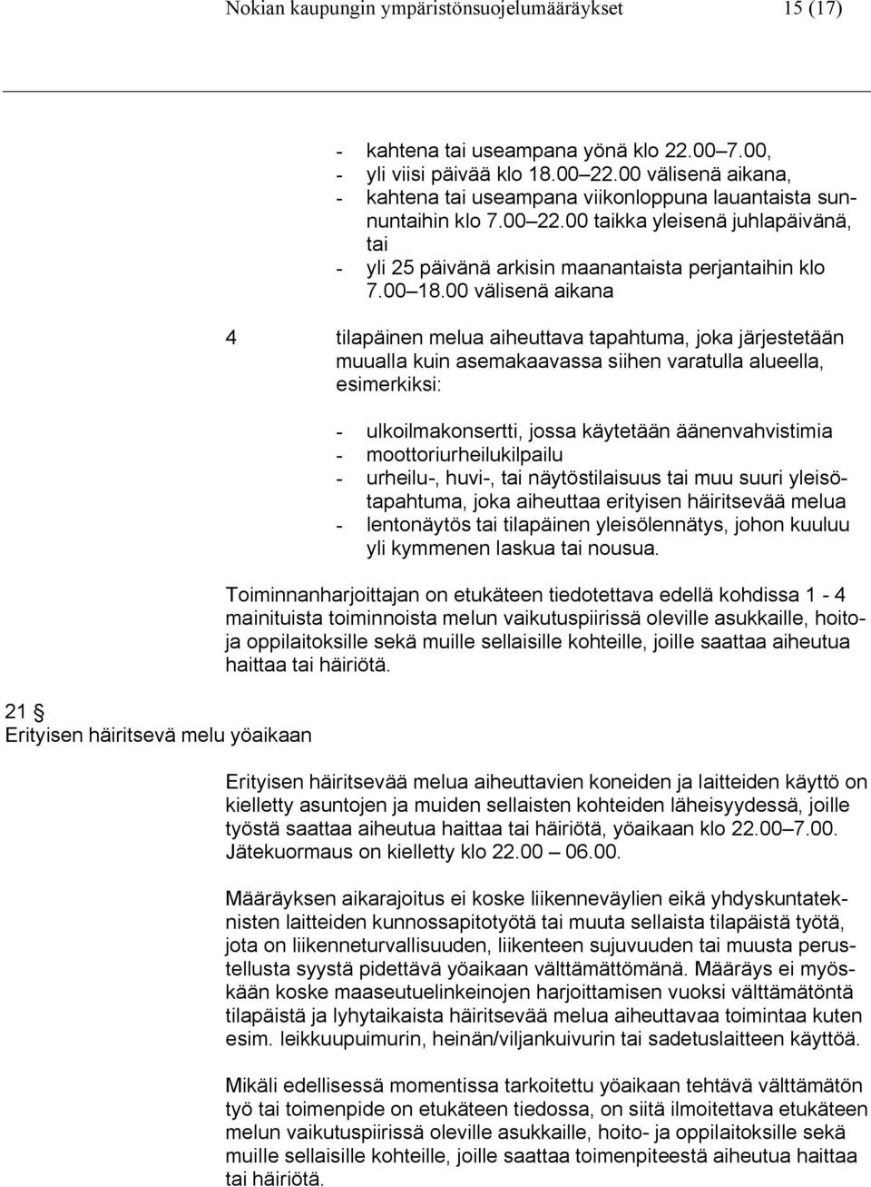 00 välisenä aikana 4 tilapäinen melua aiheuttava tapahtuma, joka järjestetään muualla kuin asemakaavassa siihen varatulla alueella, esimerkiksi: - ulkoilmakonsertti, jossa käytetään äänenvahvistimia