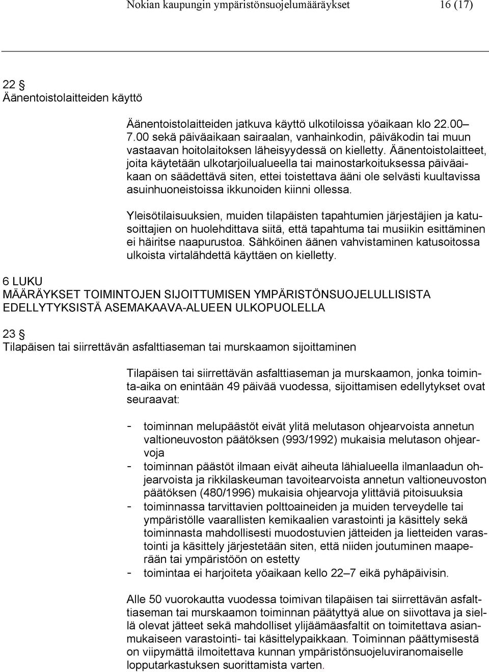 Äänentoistolaitteet, joita käytetään ulkotarjoilualueella tai mainostarkoituksessa päiväaikaan on säädettävä siten, ettei toistettava ääni ole selvästi kuultavissa asuinhuoneistoissa ikkunoiden
