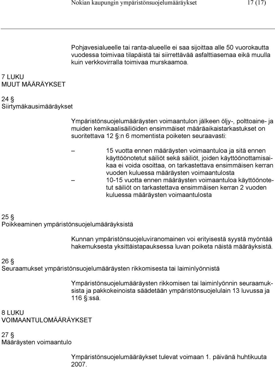 7 LUKU MUUT MÄÄRÄYKSET 24 Siirtymäkausimääräykset Ympäristönsuojelumääräysten voimaantulon jälkeen öljy-, polttoaine- ja muiden kemikaalisäiliöiden ensimmäiset määräaikaistarkastukset on suoritettava