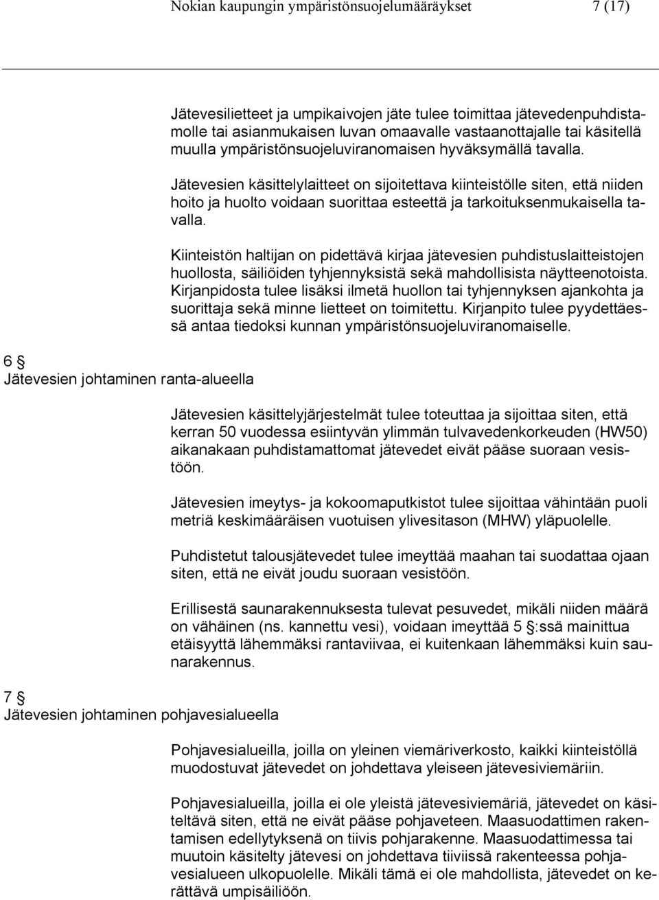 Jätevesien käsittelylaitteet on sijoitettava kiinteistölle siten, että niiden hoito ja huolto voidaan suorittaa esteettä ja tarkoituksenmukaisella tavalla.