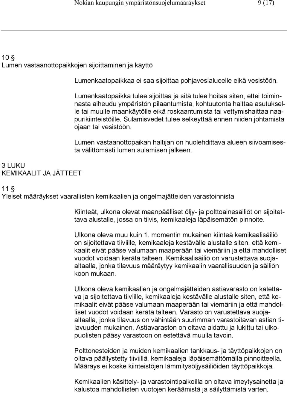Lumenkaatopaikka tulee sijoittaa ja sitä tulee hoitaa siten, ettei toiminnasta aiheudu ympäristön pilaantumista, kohtuutonta haittaa asutukselle tai muulle maankäytölle eikä roskaantumista tai