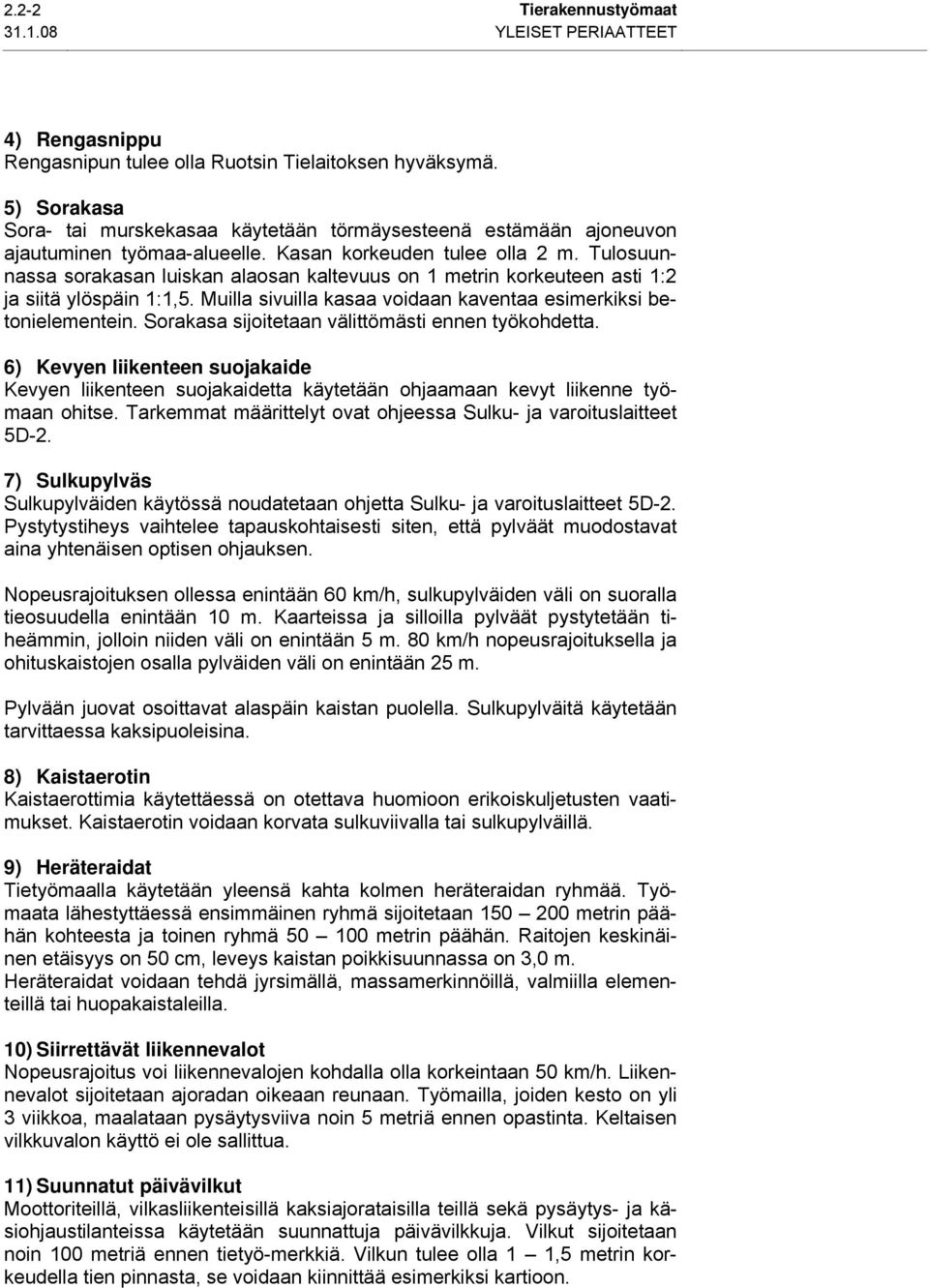 Tulosuunnassa sorakasan luiskan alaosan kaltevuus on 1 metrin korkeuteen asti 1:2 ja siitä ylöspäin 1:1,5. Muilla sivuilla kasaa voidaan kaventaa esimerkiksi betonielementein.