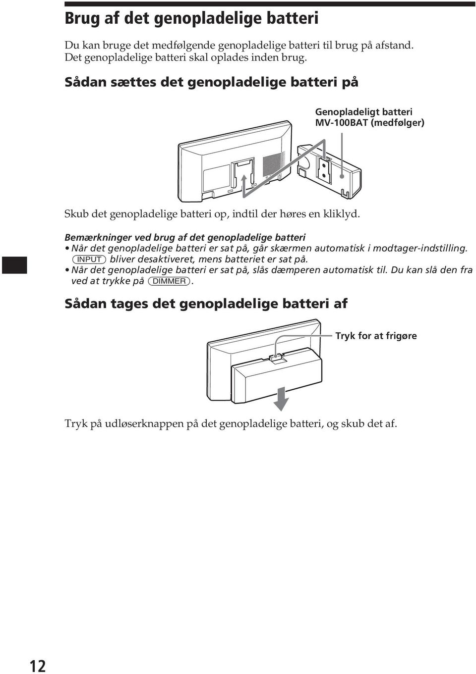 Bemærkninger ved brug af det genopladelige batteri Når det genopladelige batteri er sat på, går skærmen automatisk i modtager-indstilling.