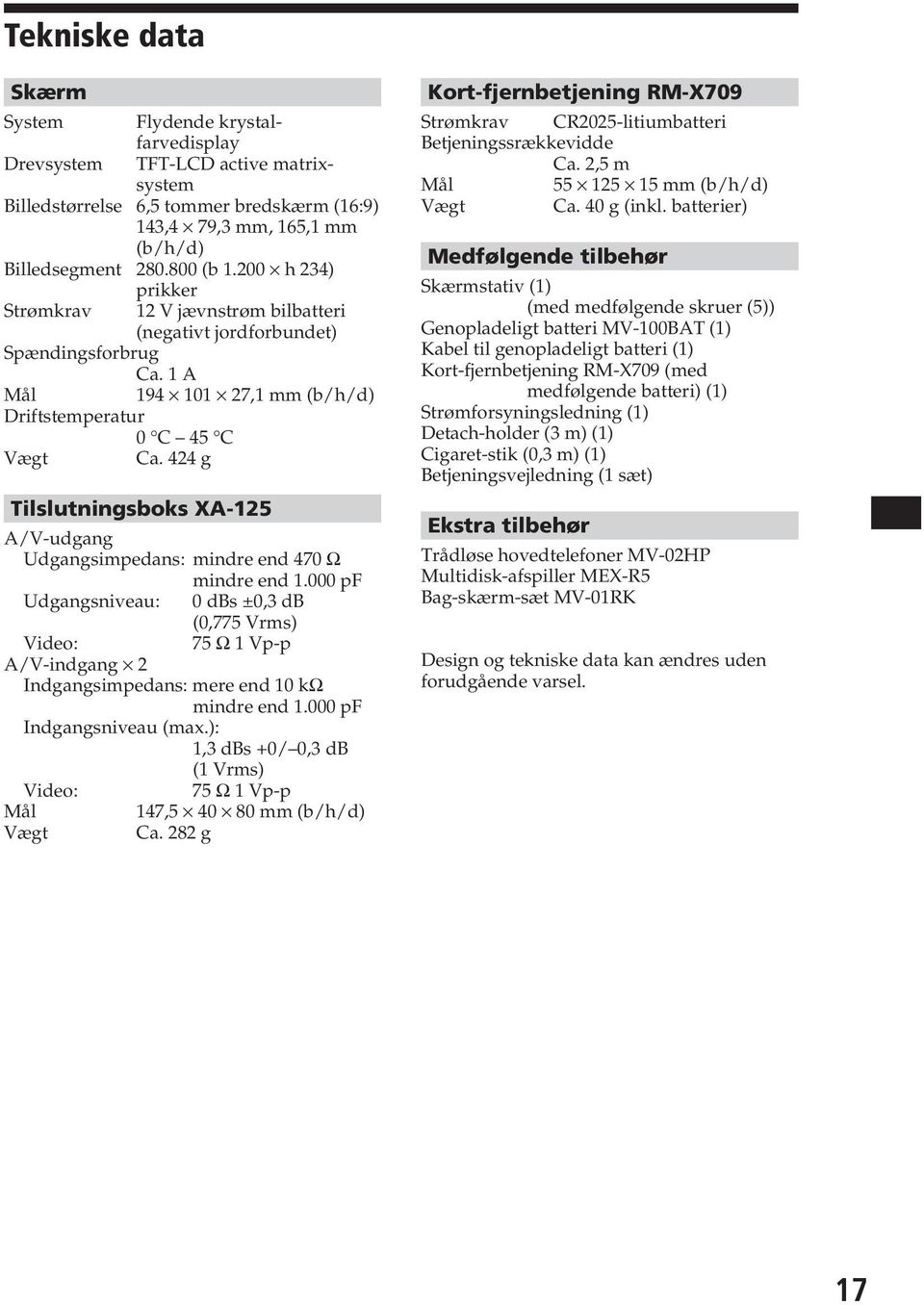 424 g Tilslutningsboks XA-125 A/V-udgang Udgangsimpedans: mindre end 470 Ω mindre end 1.