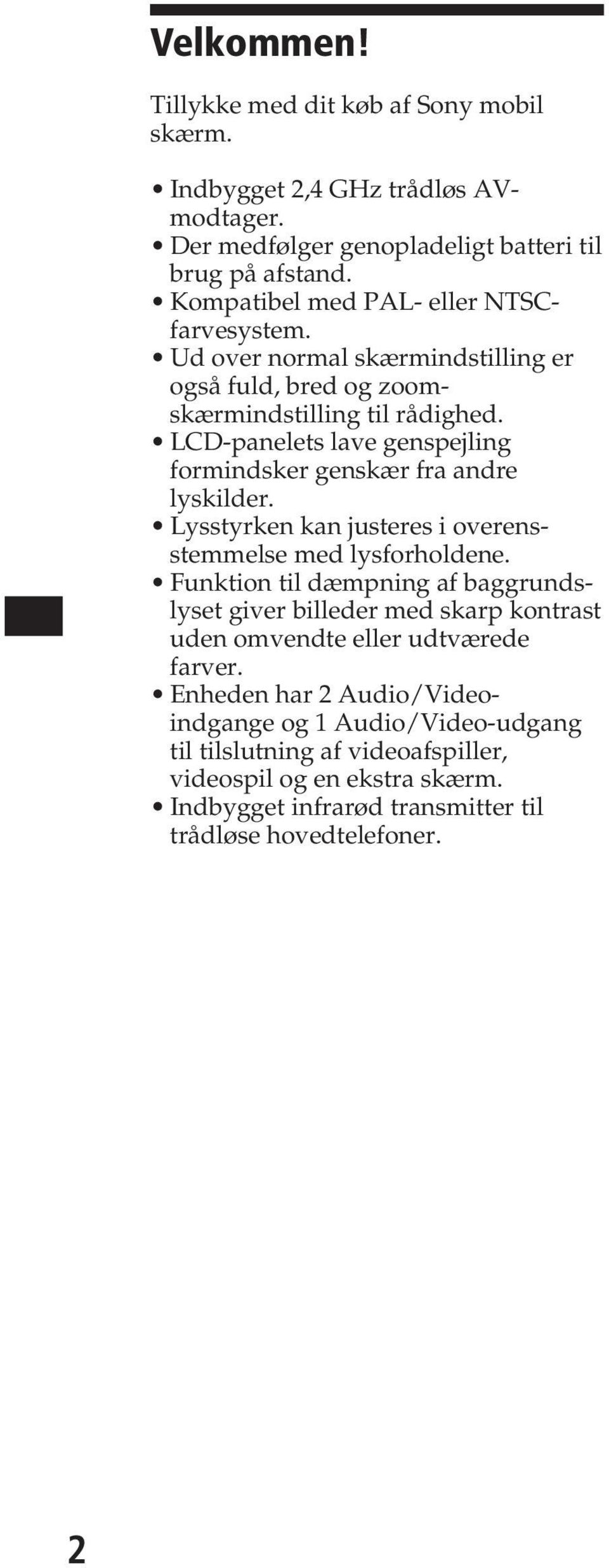 LCD-panelets lave genspejling formindsker genskær fra andre lyskilder. Lysstyrken kan justeres i overensstemmelse med lysforholdene.