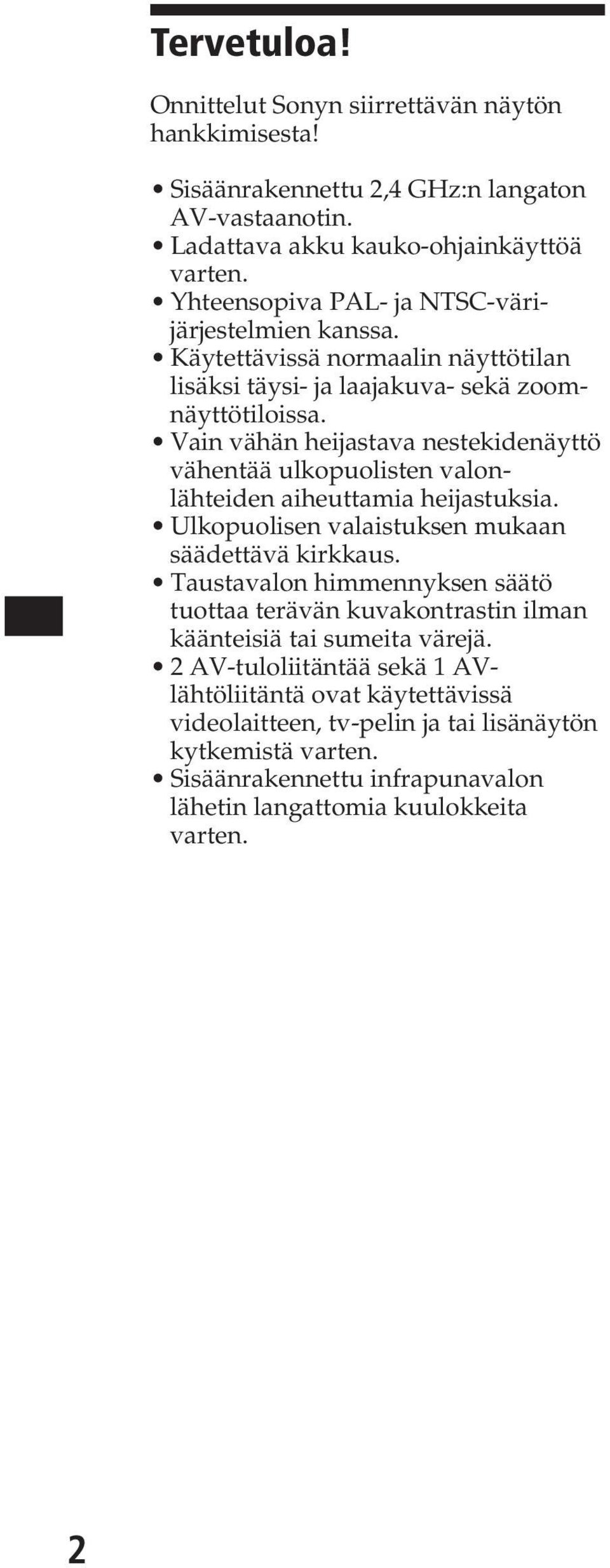 Vain vähän heijastava nestekidenäyttö vähentää ulkopuolisten valonlähteiden aiheuttamia heijastuksia. Ulkopuolisen valaistuksen mukaan säädettävä kirkkaus.