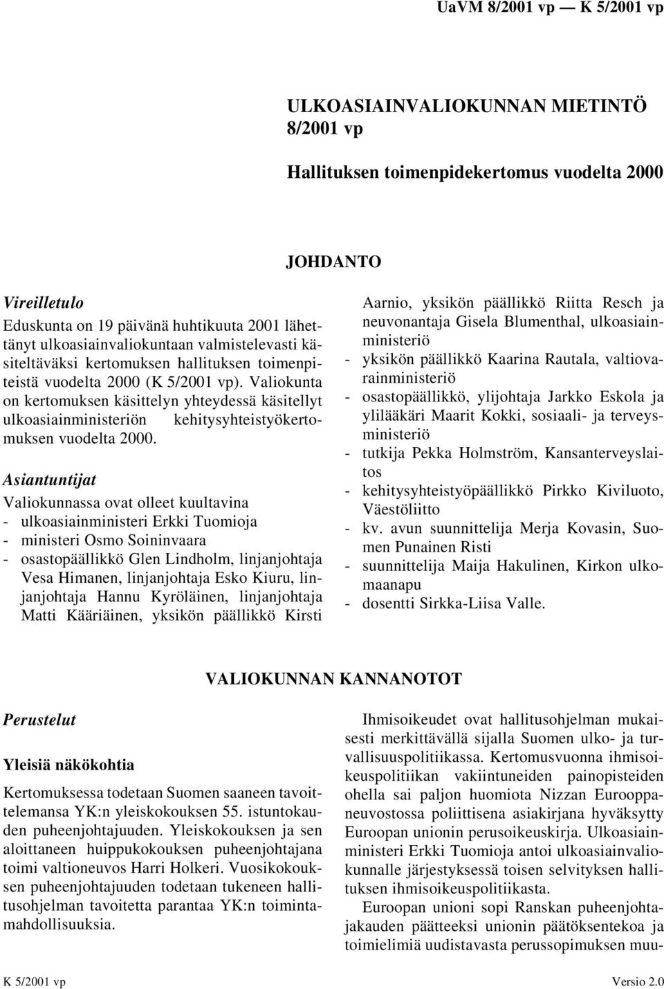 Valiokunta on kertomuksen käsittelyn yhteydessä käsitellyt ulkoasiainministeriön kehitysyhteistyökertomuksen vuodelta 2000.