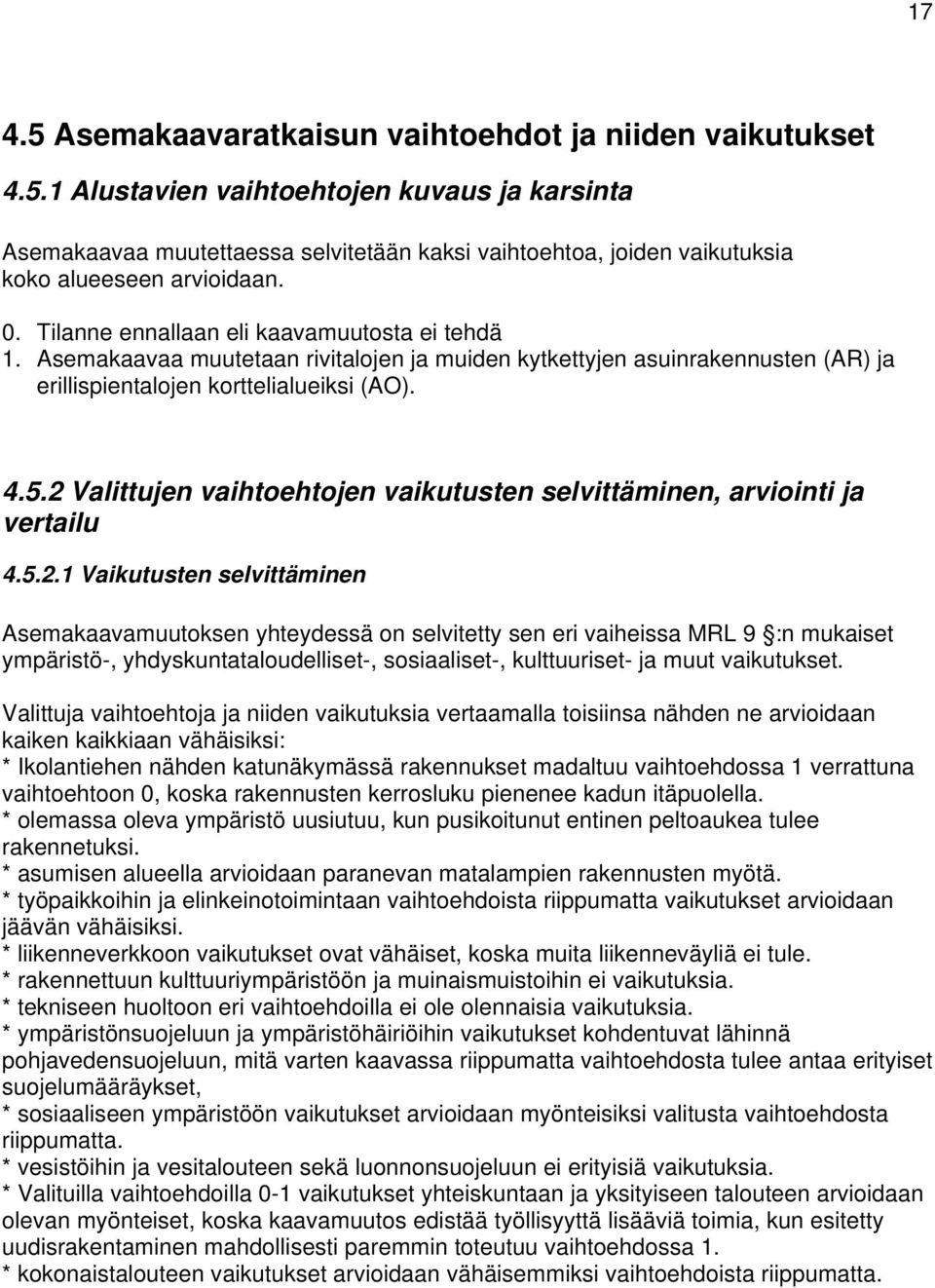 2 Valittujen vaihtoehtojen vaikutusten selvittäminen, arviointi ja vertailu 4.5.2.1 Vaikutusten selvittäminen Asemakaavamuutoksen yhteydessä on selvitetty sen eri vaiheissa MRL 9 :n mukaiset ympäristö-, yhdyskuntataloudelliset-, sosiaaliset-, kulttuuriset- ja muut vaikutukset.