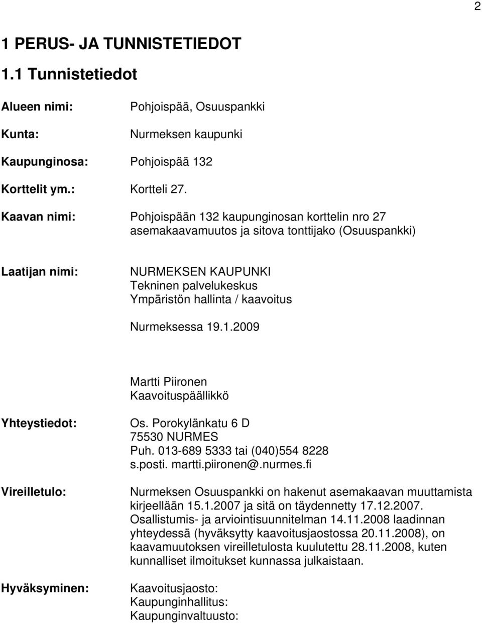 kaavoitus Nurmeksessa 19.1.2009 Martti Piironen Kaavoituspäällikkö Yhteystiedot: Vireilletulo: Hyväksyminen: Os. Porokylänkatu 6 D 75530 NURMES Puh. 013-689 5333 tai (040)554 8228 s.posti. martti.