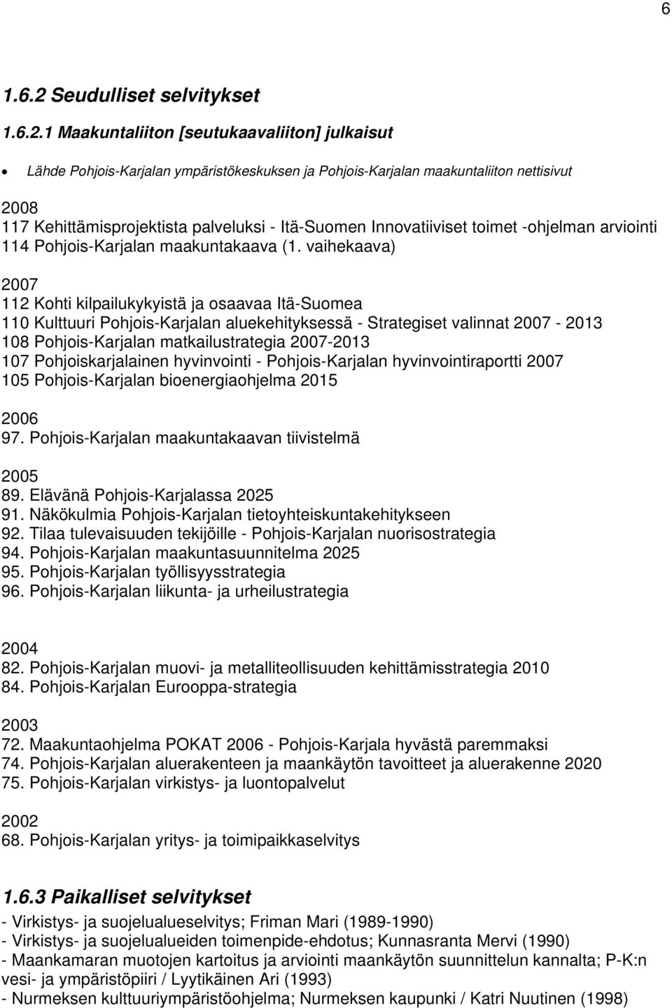 1 Maakuntaliiton [seutukaavaliiton] julkaisut Lähde Pohjois-Karjalan ympäristökeskuksen ja Pohjois-Karjalan maakuntaliiton nettisivut 2008 117 Kehittämisprojektista palveluksi - Itä-Suomen