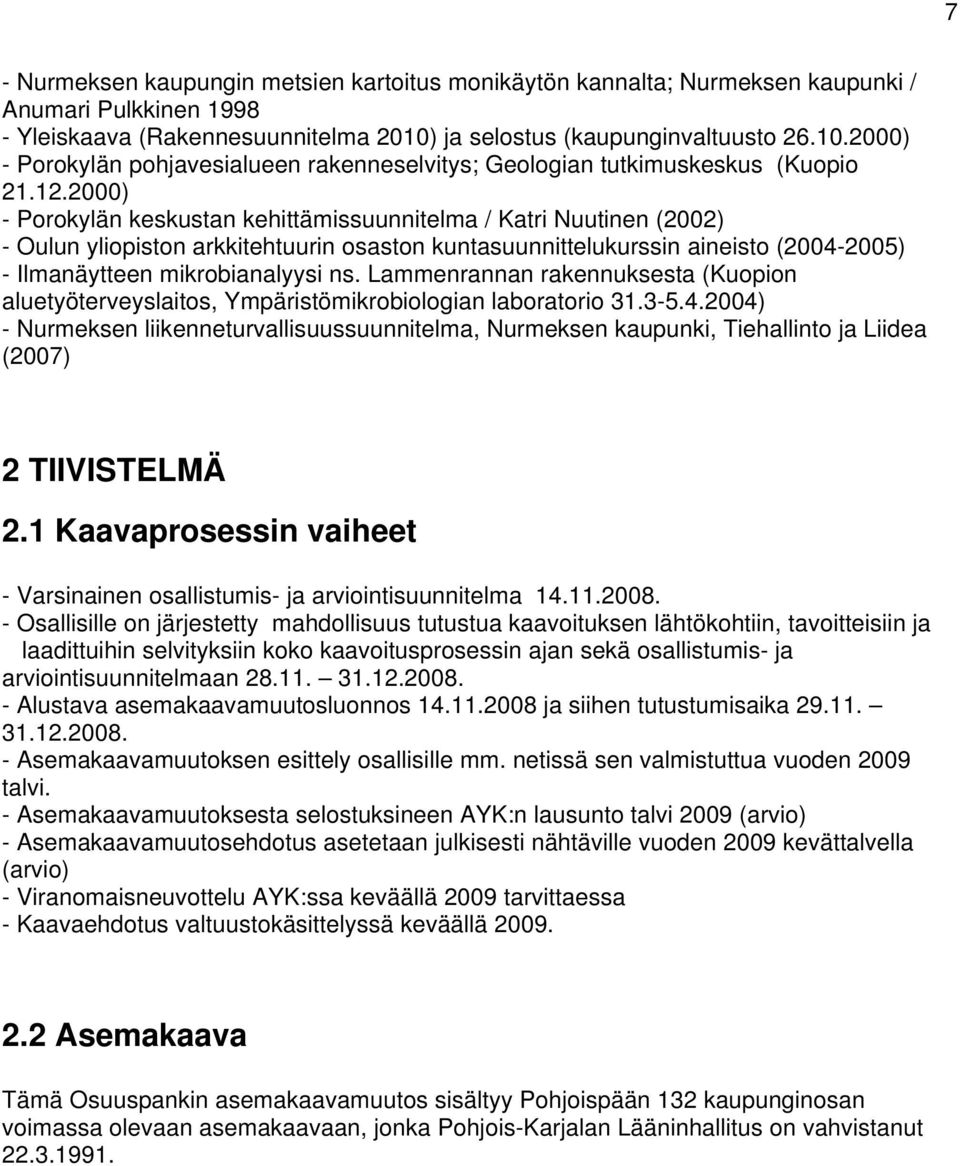 2000) - Porokylän keskustan kehittämissuunnitelma / Katri Nuutinen (2002) - Oulun yliopiston arkkitehtuurin osaston kuntasuunnittelukurssin aineisto (2004-2005) - Ilmanäytteen mikrobianalyysi ns.