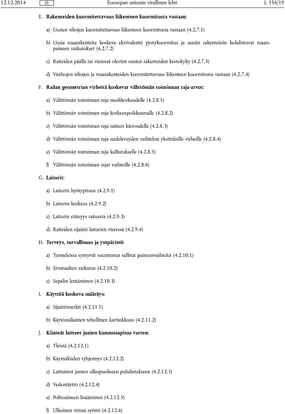 2) c) Raiteiden päällä tai vieressä olevien uusien rakenteiden kestokyky (4.2.7.3) d) Vanhojen siltojen ja maarakenteiden kuormitettavuus liikenteen kuormitusta vastaan (4.2.7.4) F.