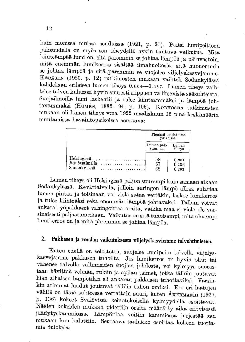 KERÄSEN (192, p. 12) tutkimusten mukaan vaihteli Sodankylässä kahdeksan erilaisen lumen tiheys.o o4. 257. Lumen tiheys vaihtelee talven kuluessa hyvin suuresti riippuen vallitsevista sääsuhteista.