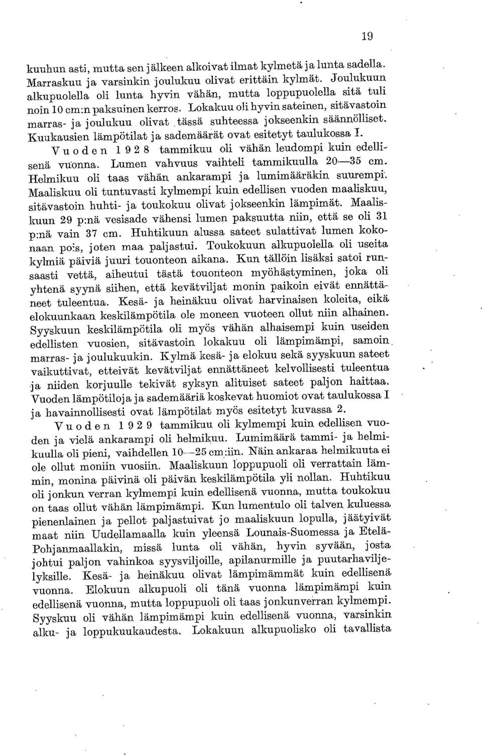 Lokakuu oli hyvin sateinen, sitävastoin marras ja joulukuu olivat tässä suhteessa jokseenkin säännölliset, Kuukausien lämpötilat ja sademäärät ovat esitetyt taulukossa, I.