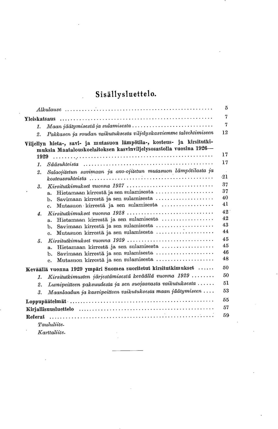 kirsitutkimuksia Maatalouskoelaitoksen kasvintiljelysosastolla vuosina 1926 1929 17 1. Sääsuhteista 17 2. Salaojitetun savimaan ja avoojitetun mutasuon lämpötilasta ja kosteussuhteista.21 3.