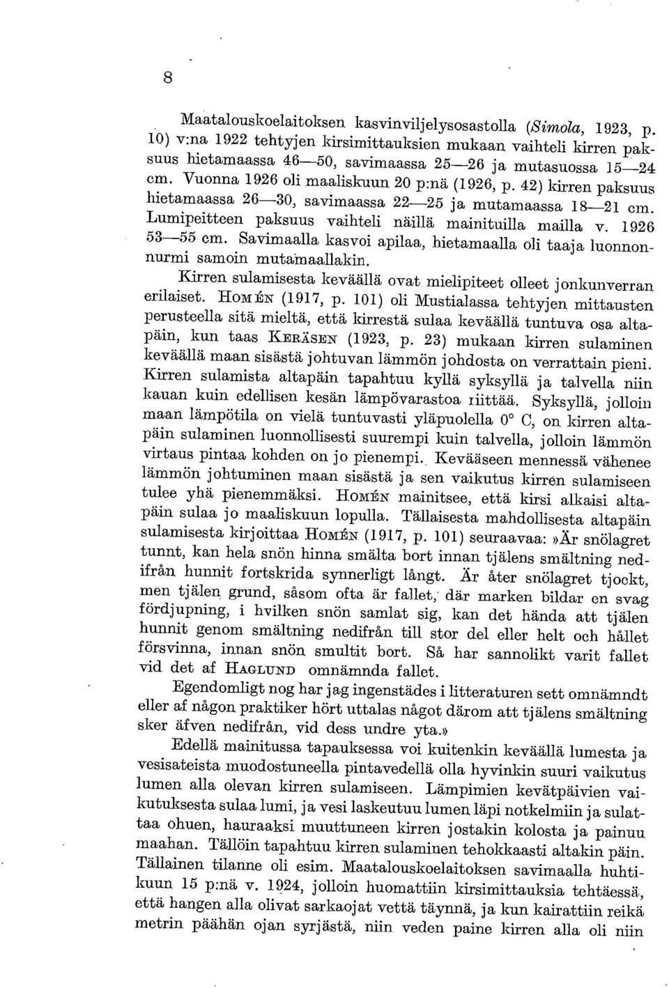 Savimaalla kasvoi apilaa, hietamaalla oli taaja luonnonnurmi samoin mutainaallakin. Kirren sulamisesta keväällä ovat mielipiteet olleet jonkunverran erilaiset. Hom (1917, p.