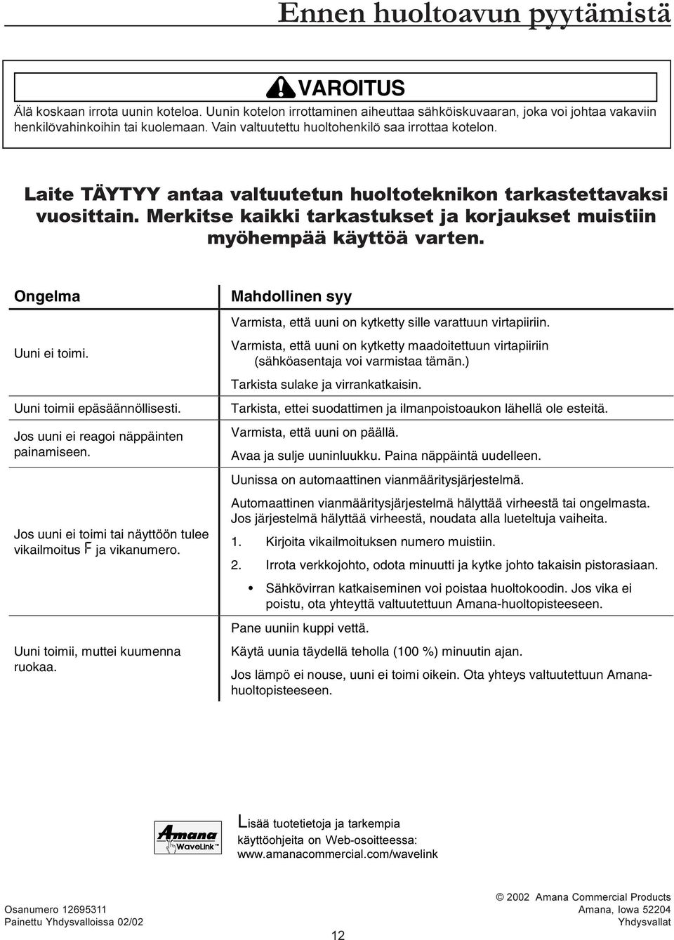 Merkitse kaikki tarkastukset ja korjaukset muistiin myöhempää käyttöä varten. Ongelma Uuni ei toimi. Uuni toimii epäsäännöllisesti. Jos uuni ei reagoi näppäinten painamiseen.