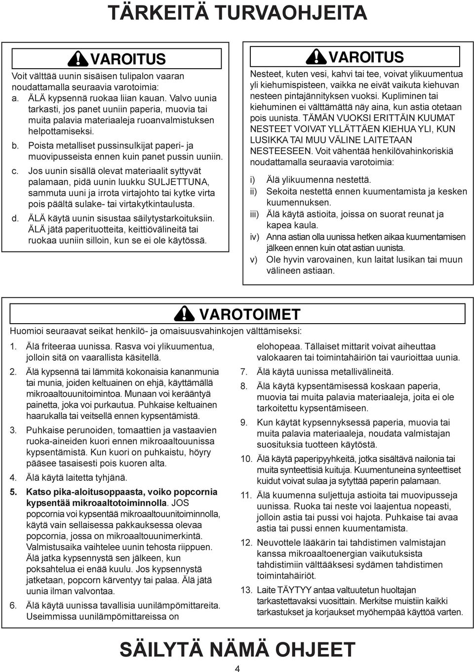 Poista metalliset pussinsulkijat paperi- ja muovipusseista ennen kuin panet pussin uuniin. c.