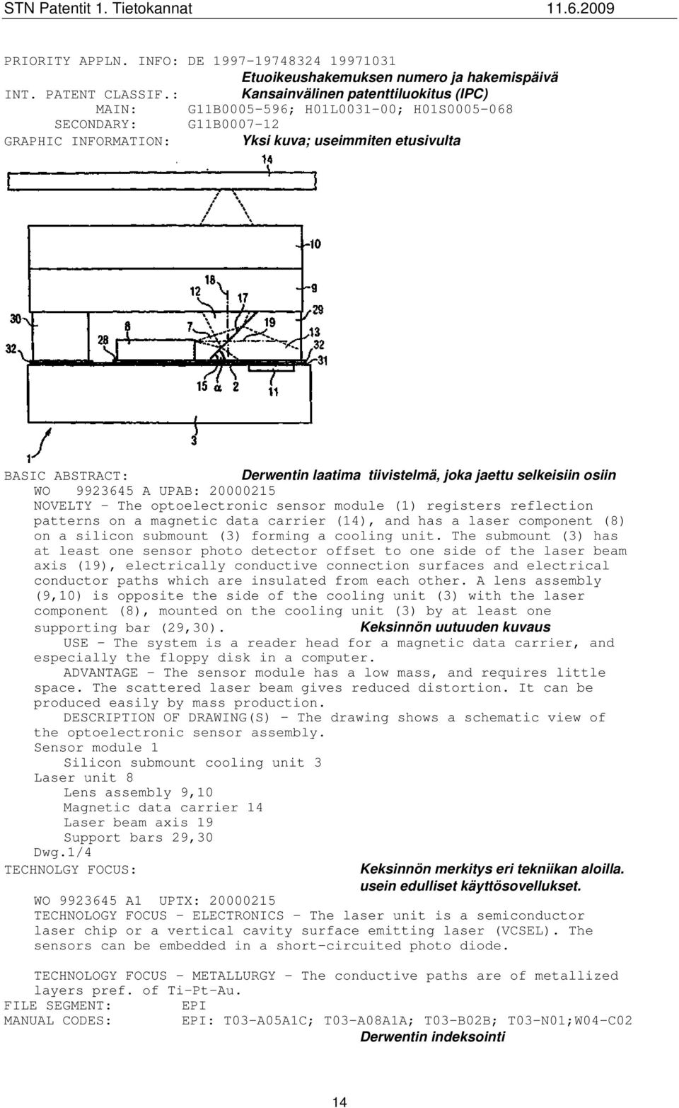 tiivistelmä, joka jaettu selkeisiin osiin WO 9923645 A UPAB: 20000215 NOVELTY - The optoelectronic sensor module (1) registers reflection patterns on a magnetic data carrier (14), and has a laser