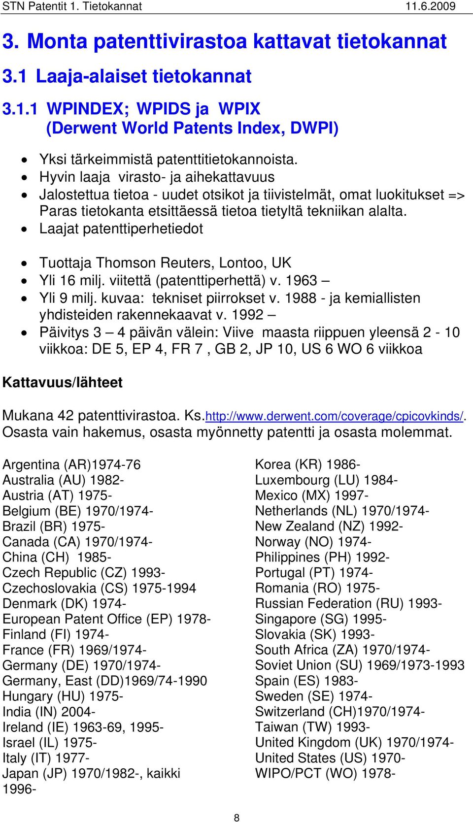 Laajat patenttiperhetiedot Tuottaja Thomson Reuters, Lontoo, UK Yli 16 milj. viitettä (patenttiperhettä) v. 1963 Yli 9 milj. kuvaa: tekniset piirrokset v.