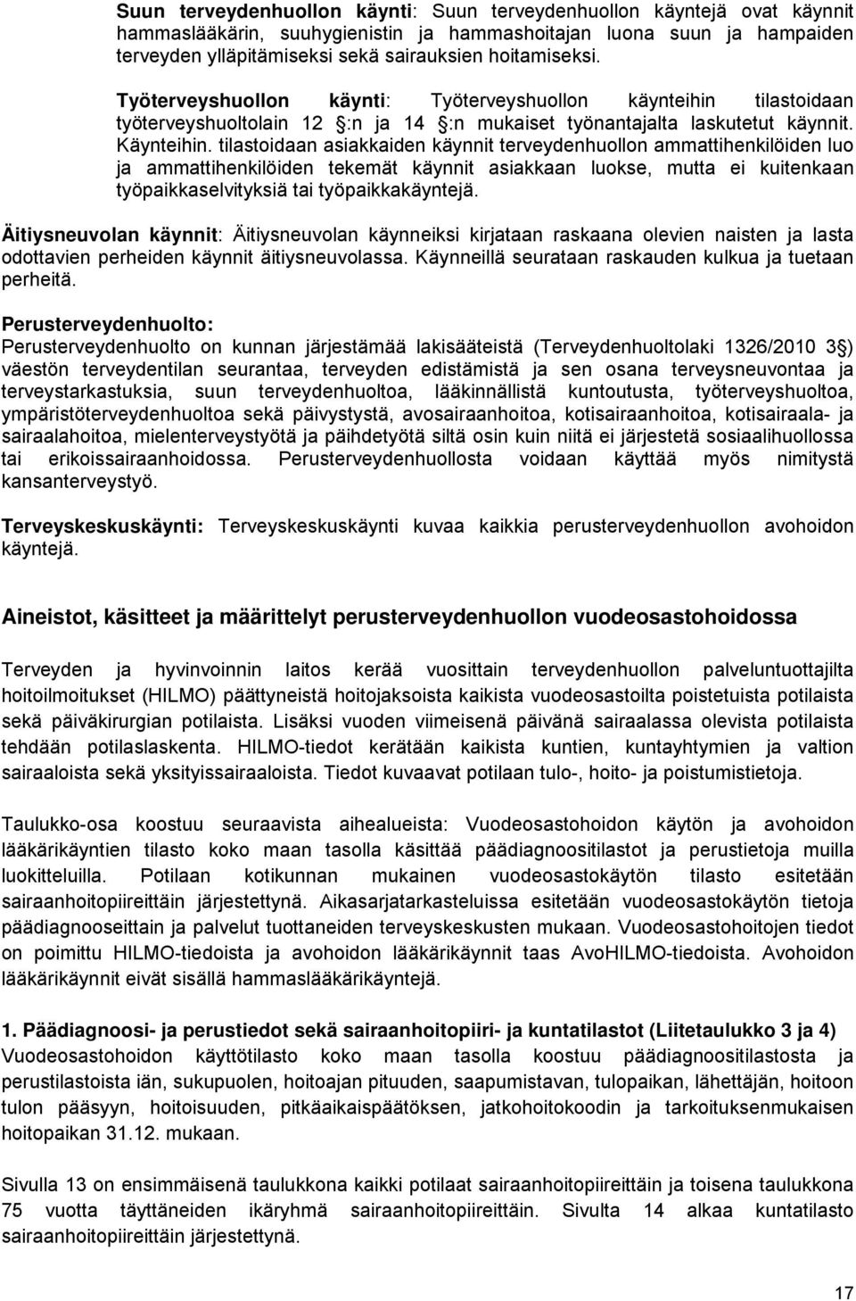 tilastoidaan asiakkaiden käynnit terveydenhuollon ammattihenkilöiden luo ja ammattihenkilöiden tekemät käynnit asiakkaan luokse, mutta ei kuitenkaan työpaikkaselvityksiä tai työpaikkakäyntejä.