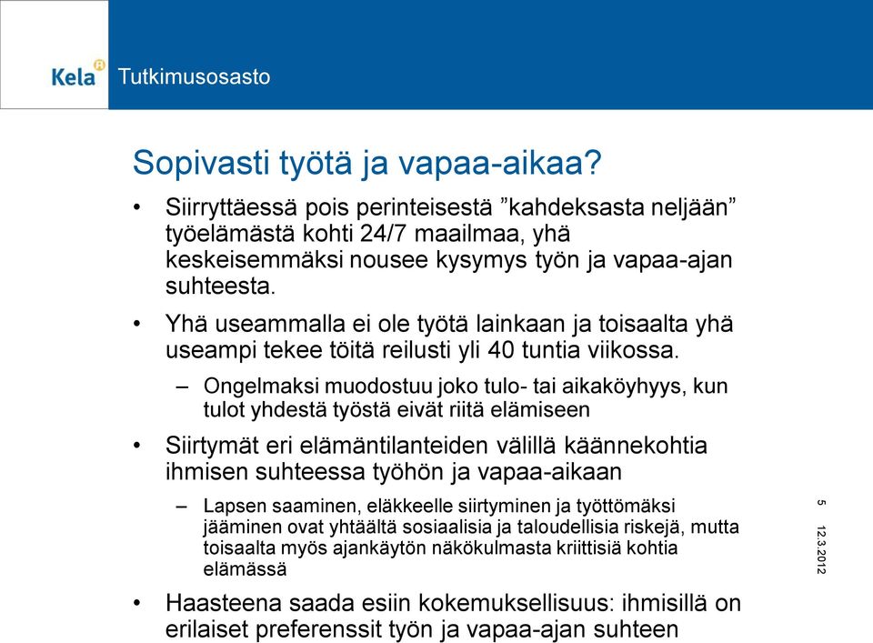 Ongelmaksi muodostuu joko tulo- tai aikaköyhyys, kun tulot yhdestä työstä eivät riitä elämiseen Siirtymät eri elämäntilanteiden välillä käännekohtia ihmisen suhteessa työhön ja vapaa-aikaan