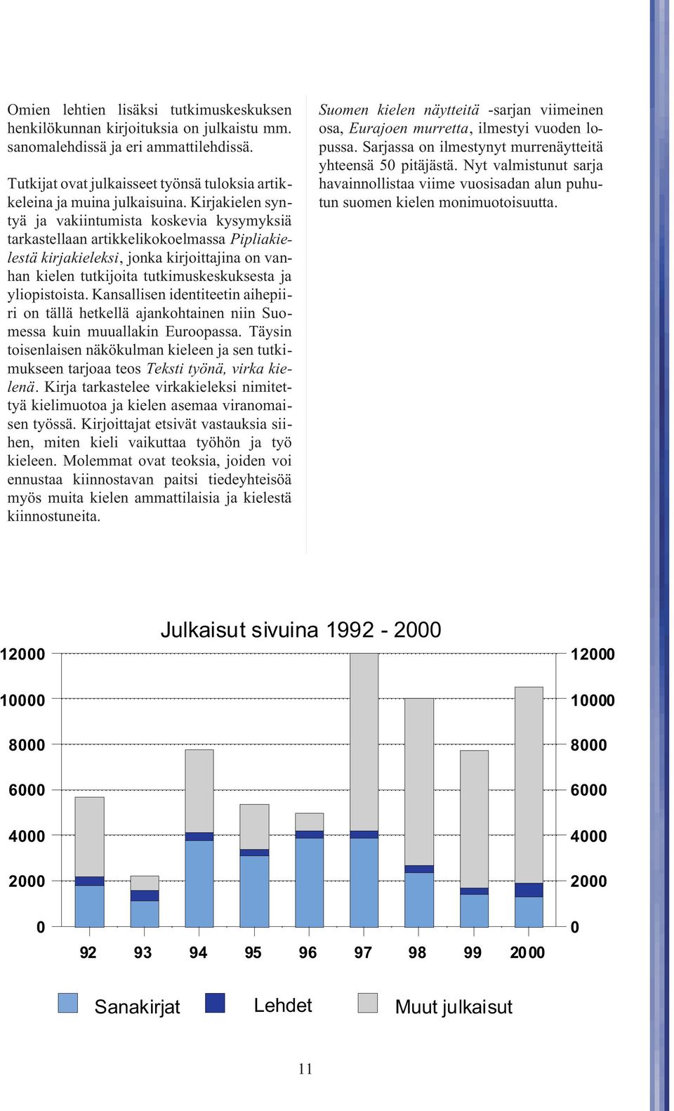 yliopistoista. Kansallisen identiteetin aihepiiri on tällä hetkellä ajankohtainen niin Suomessa kuin muuallakin Euroopassa.