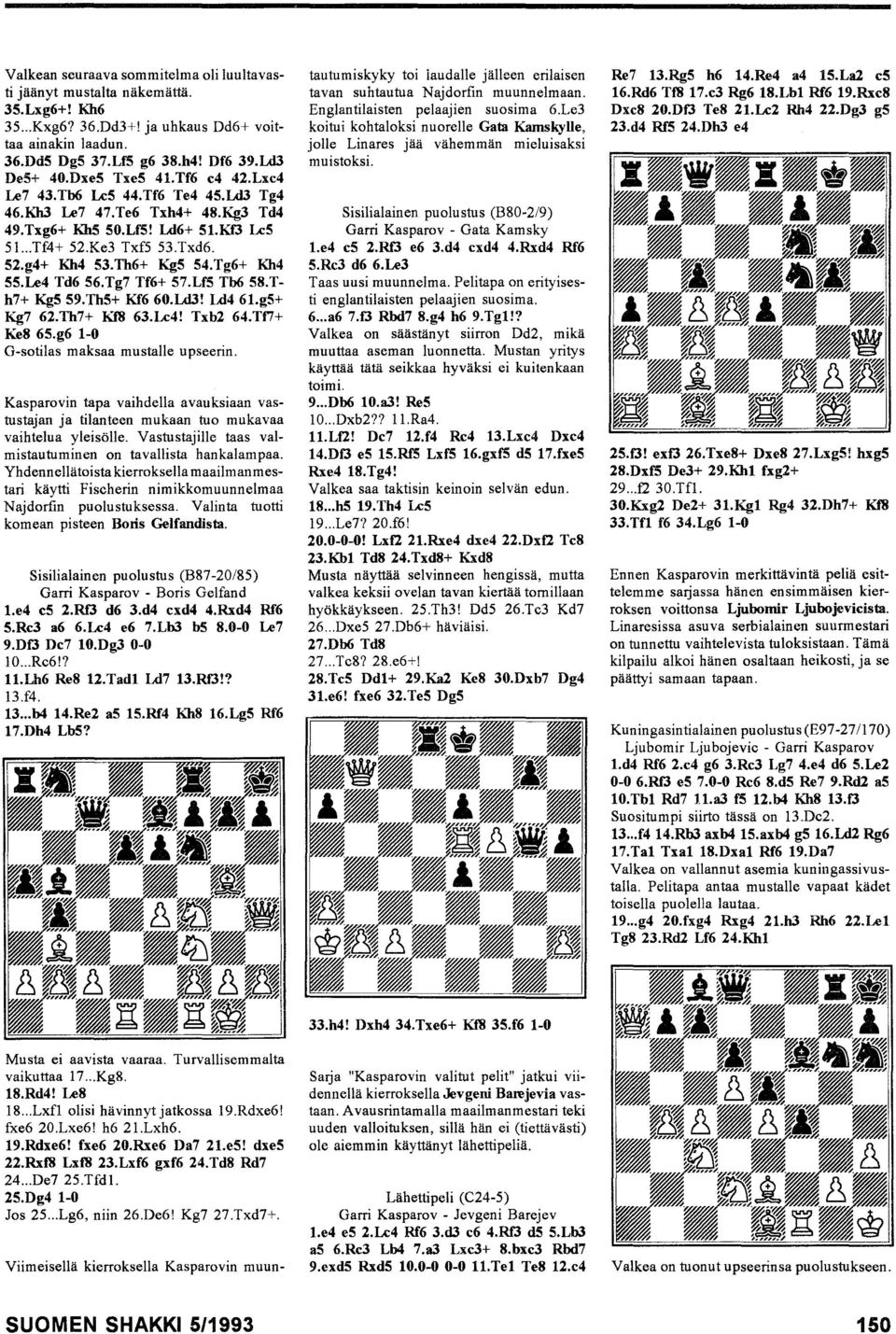 Tg6+ Kh4 SS.Le4 Td6 S6.Tg7 Tf6+ S7.LfS Tb6 SS.Th7+ KgS S9.ThS+ Kf6 60.Ld3! Ld4 61.gS+ Kg7 62.Th7+ Kf8 63.Le4! Txb2 64.Tfi+ KeS 6S.g6 1-0 G-sotilas maksaa mustalle upseerin.