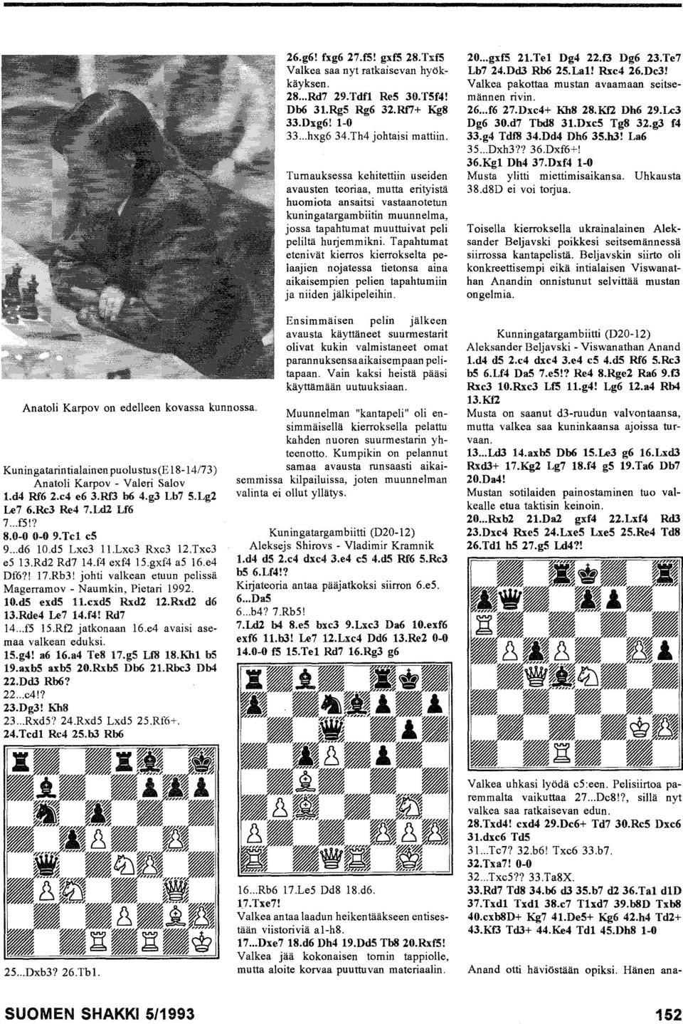 cxd5 Rxd2 12.Rxd2 d6 13.Rde4 Le7 14.f4! Rd7 14... f5 15.Rf2 jatkonaan 16.e4 avaisi asemaa valkean eduksi. 15.g4! a6 16.a4 Te8 17.g5 Lffl 18.Khl b5 19.axb5 axb5 20.Rxb5 Db6 21.Rbc3 Db4 22.Dd3 Rb6? 22... c4!