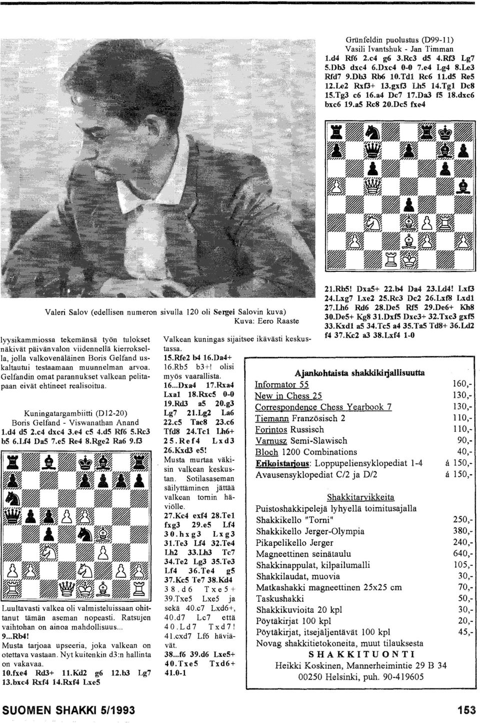 DeS fxe4 Valeri Salov (edellisen numeron sivulla 120 oli Sergei Salovin kuva) Kuva: Eero Raaste Iyysikammiossa tekemänsä työn tulokset näkivät päivänvalon viidennellä kierroksella, jolla