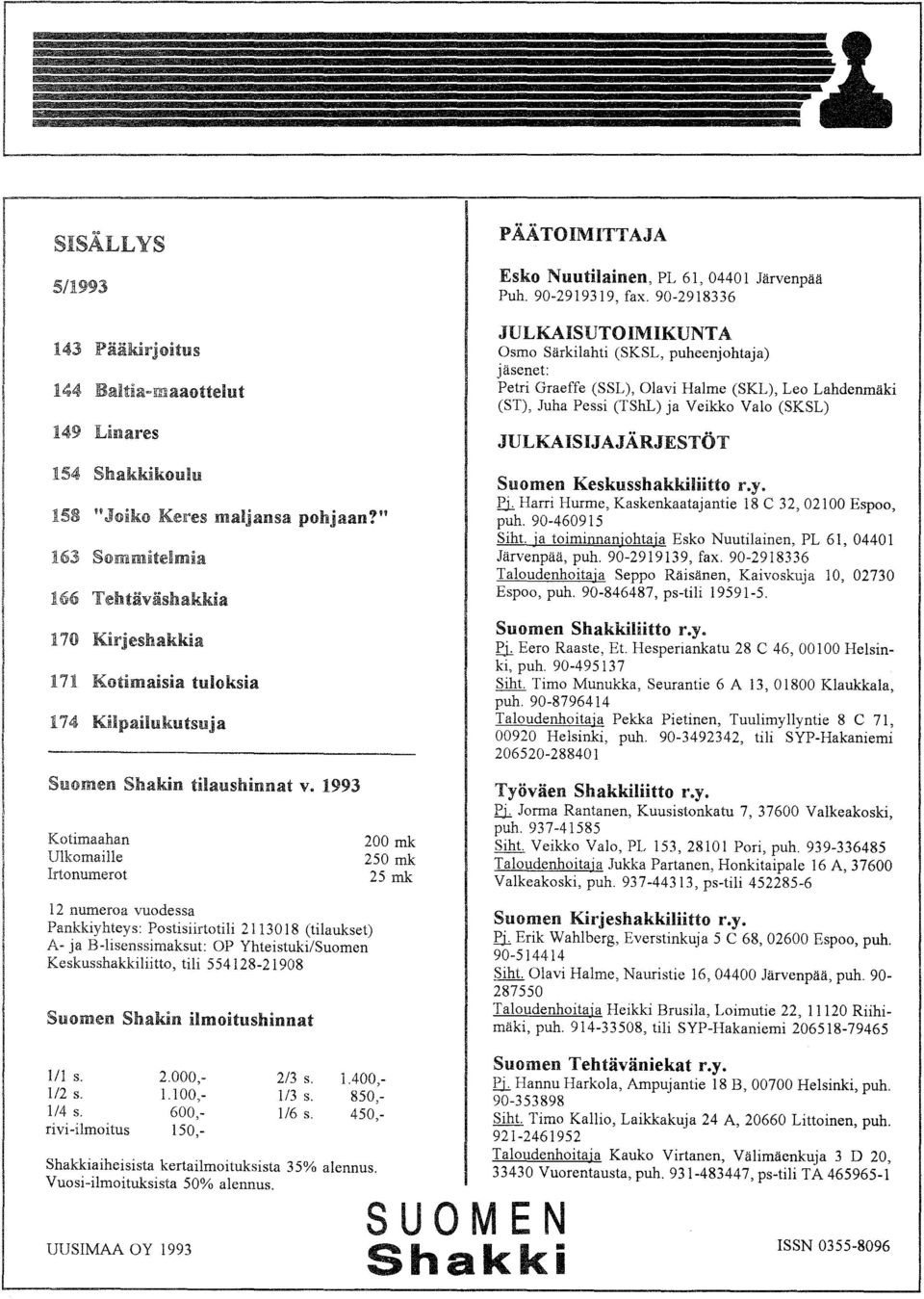 1993 Kotimaahan Ulkomaille Irtonumerot 12 numeroa vuodessa Pankkiyhteys: Postisiirtotili 2113018 (tilaukset) A- ja B-lisenssimaksut: OP Yhteistuki/Suomen Keskusshakkiliitto, tili 554128-21908 Suomen