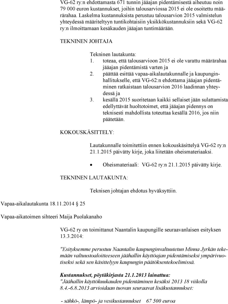 TEKNINEN JOHTAJA KOKOUSKÄSITTELY: Tekninen lautakunta: 1. toteaa, että talousarvioon 2015 ei ole varattu määrärahaa jää ajan pidentämistä varten ja 2.