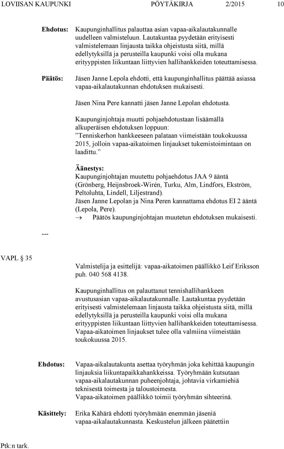 toteuttamisessa. Jäsen Janne Lepola ehdotti, että kaupunginhallitus päättää asiassa vapaa-aikalautakunnan ehdotuksen mukaisesti. Jäsen Nina Pere kannatti Janne Lepolan ehdotusta.