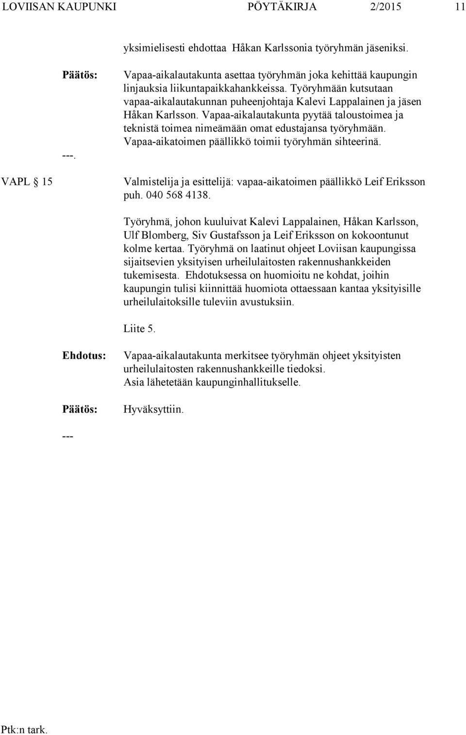 Vapaa-aikatoimen päällikkö toimii työryhmän sihteerinä. VAPL 15 Valmistelija ja esittelijä: vapaa-aikatoimen päällikkö Leif Eriksson puh. 040 568 4138.