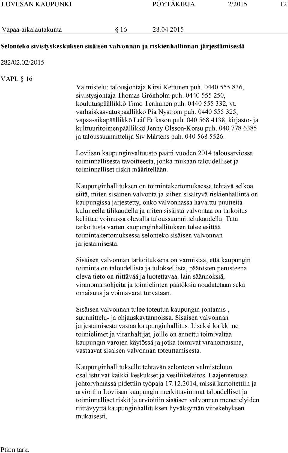 varhaiskasvatuspäällikkö Pia Nyström puh. 0440 555 325, vapaa-aikapäällikkö Leif Eriksson puh. 040 568 4138, kirjasto- ja kulttuuritoimenpäällikkö Jenny Olsson-Korsu puh.