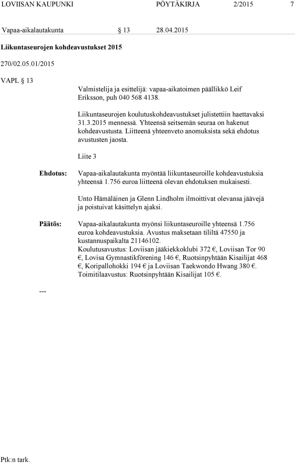 Yhteensä seitsemän seuraa on hakenut kohdeavustusta. Liitteenä yhteenveto anomuksista sekä ehdotus avustusten jaosta. Liite 3 Vapaa-aikalautakunta myöntää liikuntaseuroille kohdeavustuksia yhteensä 1.