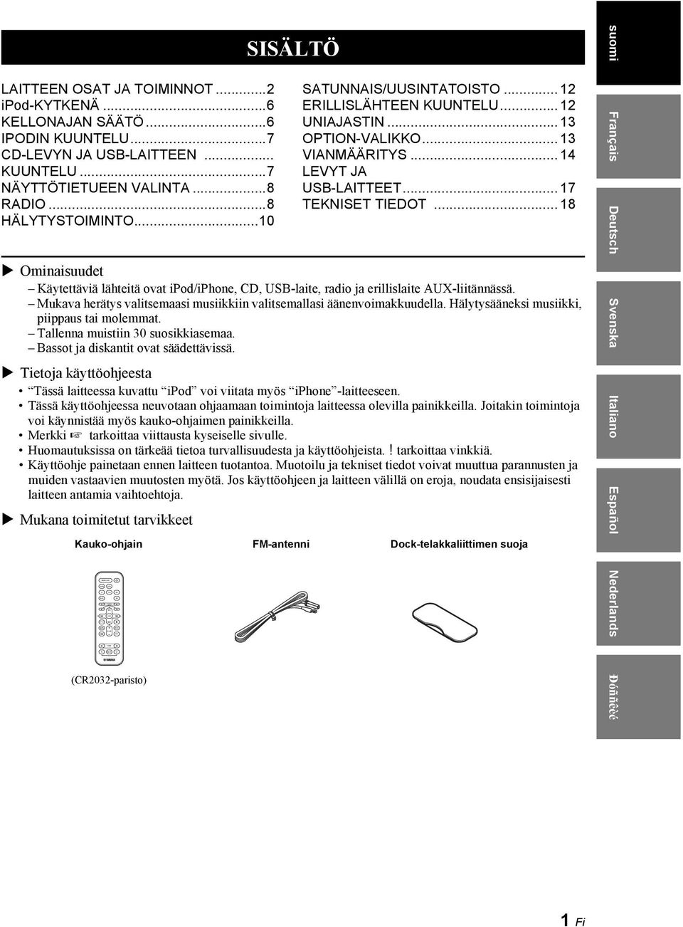 .. 13 OPTION-VALIKKO... 13 VIANMÄÄRITYS... 14 LEVYT JA USB-LAITTEET... 17 TEKNISET TIEDOT... 18 Ominaisuudet Käytettäviä lähteitä ovat ipod/iphone, CD, USB-laite, radio ja erillislaite AUX-liitännässä.
