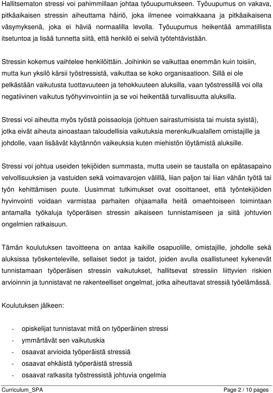 Työuupumus heikentää ammatillista itsetuntoa ja lisää tunnetta siitä, että henkilö ei selviä työtehtävistään. Stressin kokemus vaihtelee henkilöittäin.