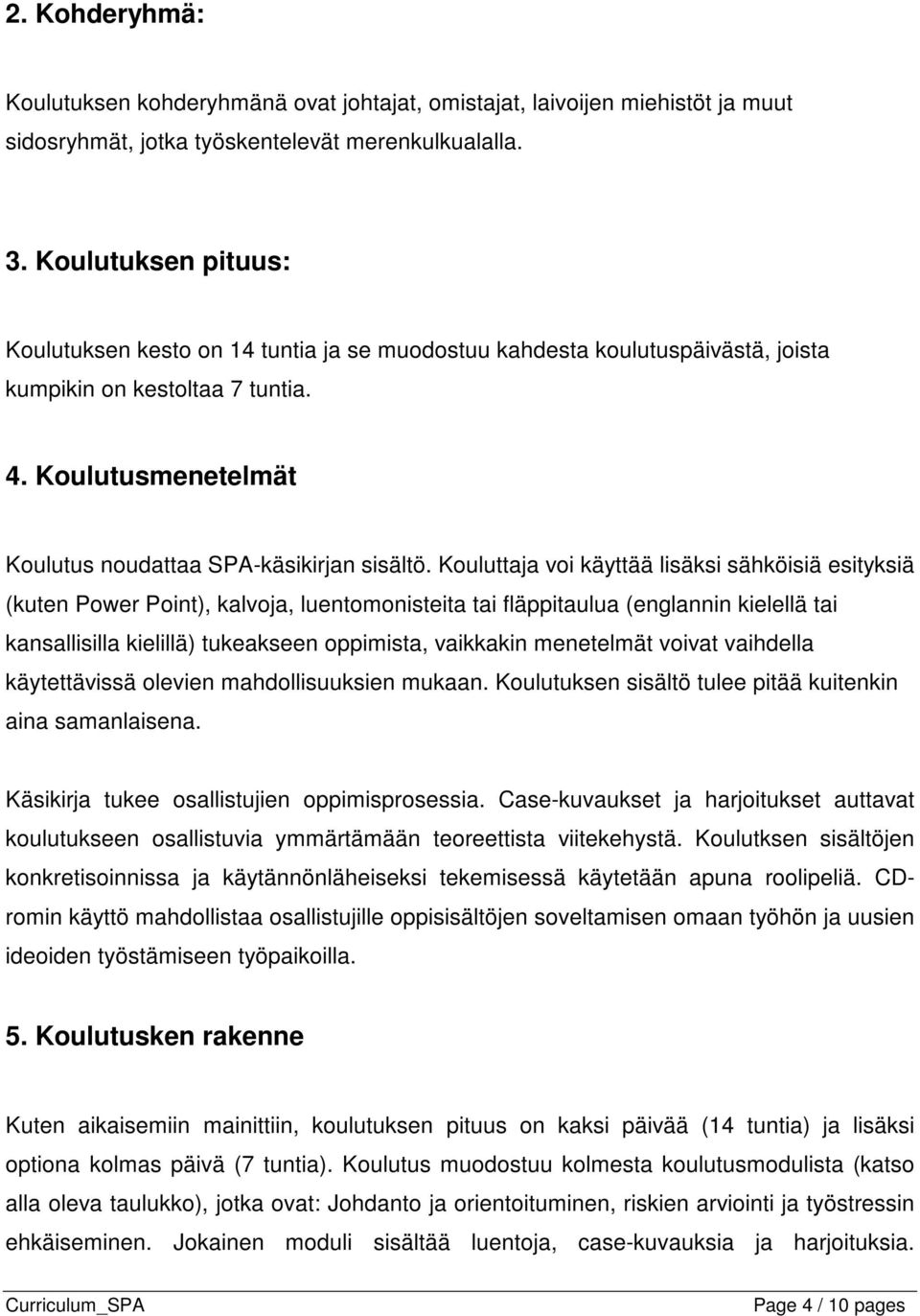 Kouluttaja voi käyttää lisäksi sähköisiä esityksiä (kuten Power Point), kalvoja, luentomonisteita tai fläppitaulua (englannin kielellä tai kansallisilla kielillä) tukeakseen oppimista, vaikkakin