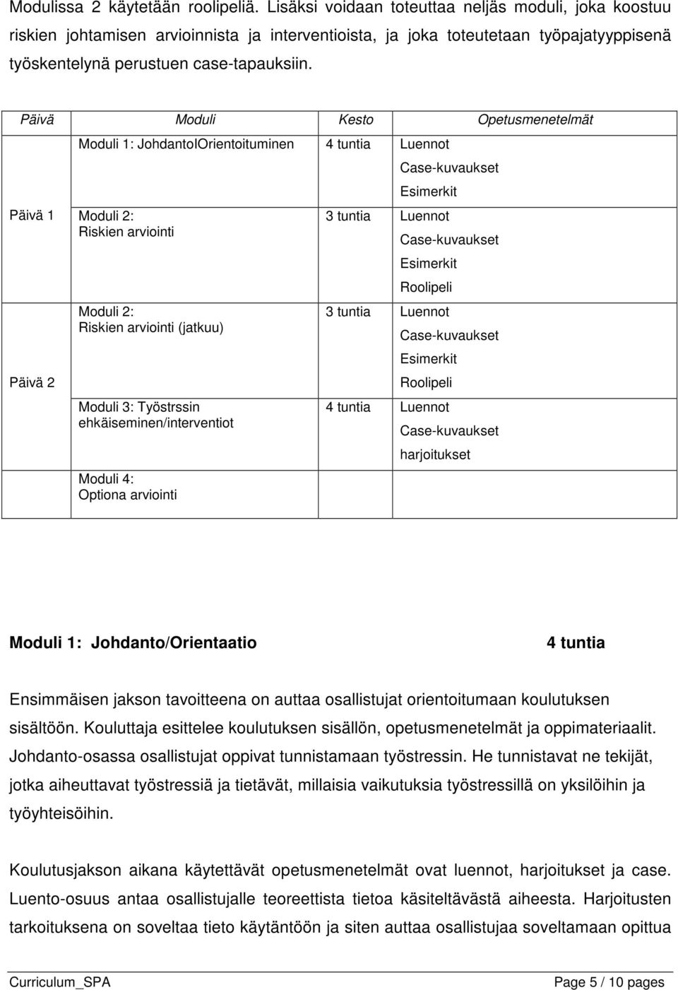 Päivä Moduli Kesto Opetusmenetelmät Moduli 1: JohdantoIOrientoituminen 4 tuntia Luennot Päivä 1 Moduli 2: Riskien arviointi Päivä 2 Moduli 2: Riskien arviointi (jatkuu) Moduli 3: Työstrssin