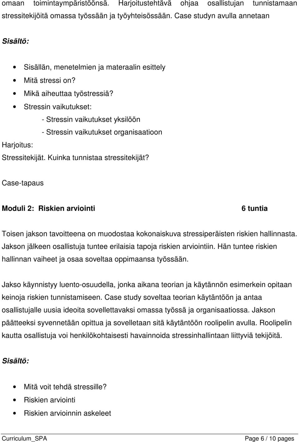 Stressin vaikutukset: - Stressin vaikutukset yksilöön - Stressin vaikutukset organisaatioon Harjoitus: Stressitekijät. Kuinka tunnistaa stressitekijät?