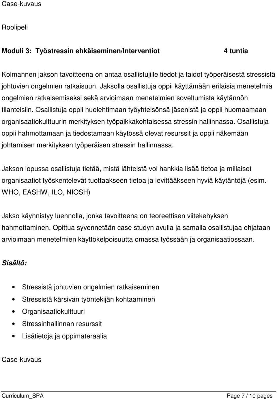 Osallistuja oppii huolehtimaan työyhteisönsä jäsenistä ja oppii huomaamaan organisaatiokulttuurin merkityksen työpaikkakohtaisessa stressin hallinnassa.