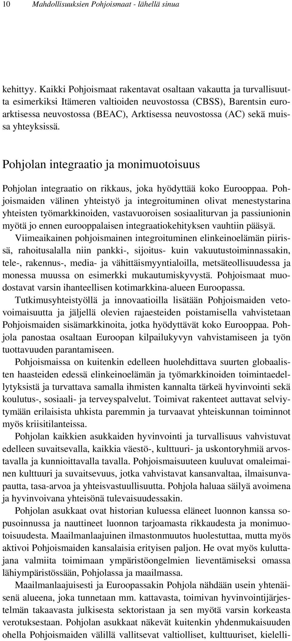 muissa yhteyksissä. Pohjolan integraatio ja monimuotoisuus Pohjolan integraatio on rikkaus, joka hyödyttää koko Eurooppaa.