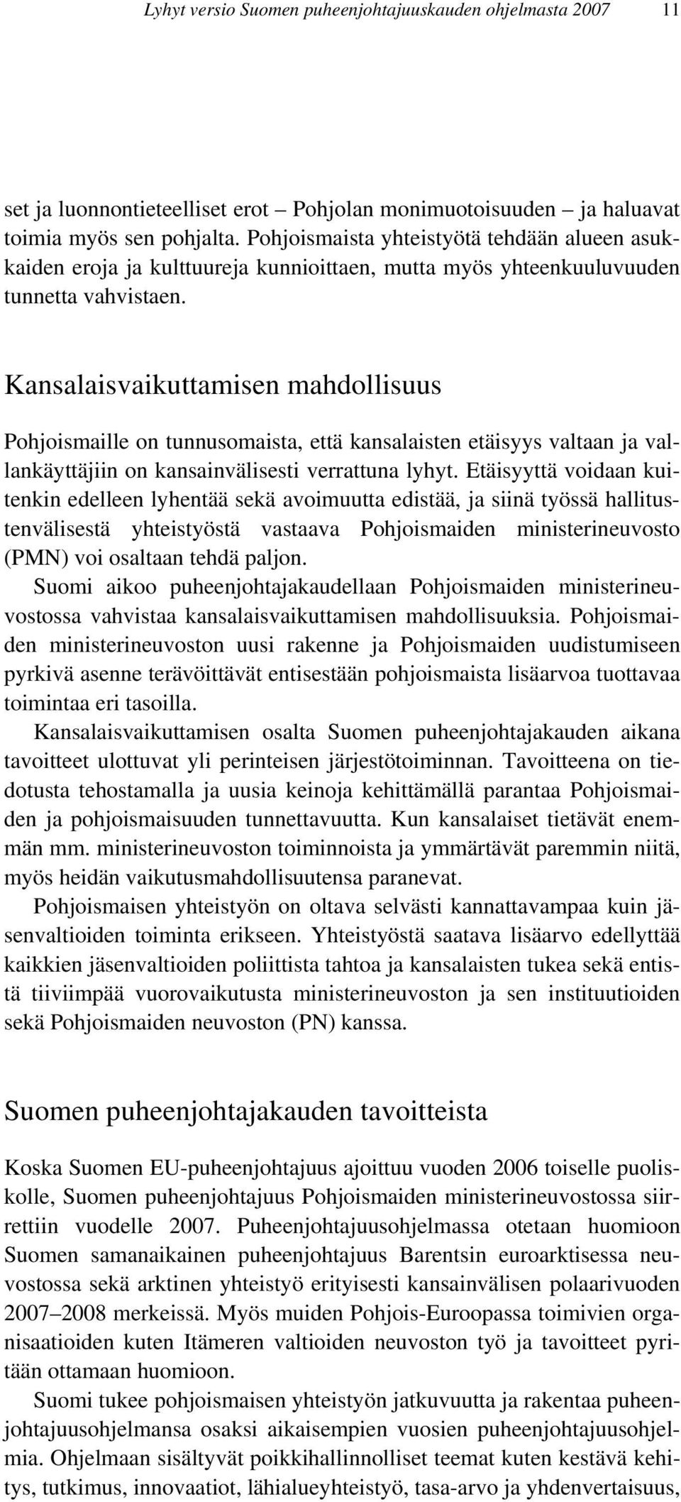 Kansalaisvaikuttamisen mahdollisuus Pohjoismaille on tunnusomaista, että kansalaisten etäisyys valtaan ja vallankäyttäjiin on kansainvälisesti verrattuna lyhyt.