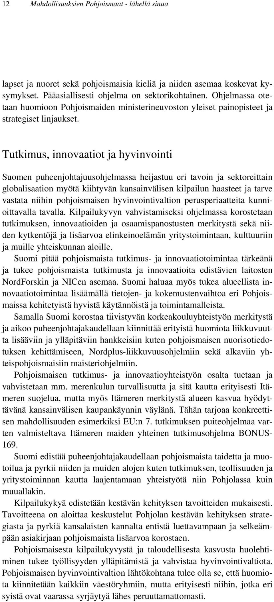 Tutkimus, innovaatiot ja hyvinvointi Suomen puheenjohtajuusohjelmassa heijastuu eri tavoin ja sektoreittain globalisaation myötä kiihtyvän kansainvälisen kilpailun haasteet ja tarve vastata niihin