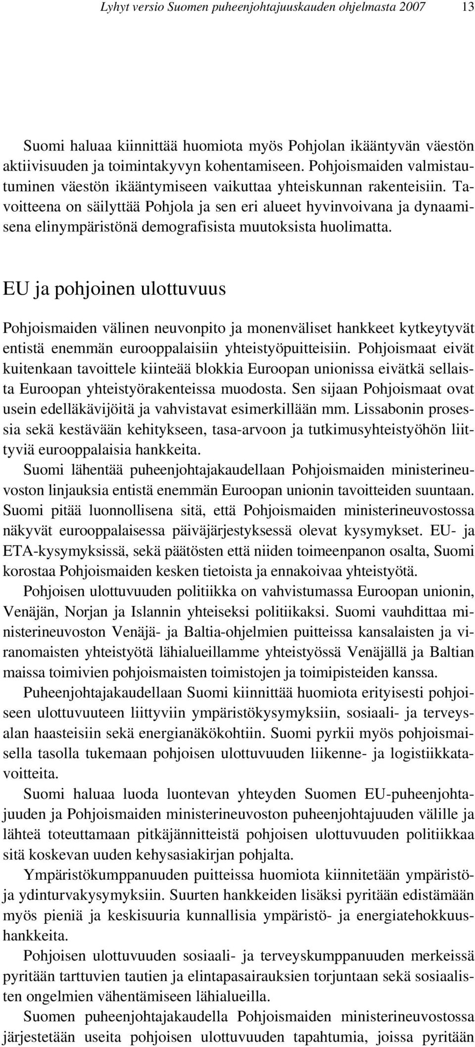 Tavoitteena on säilyttää Pohjola ja sen eri alueet hyvinvoivana ja dynaamisena elinympäristönä demografisista muutoksista huolimatta.